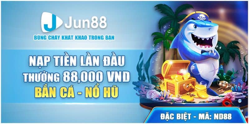 Nạp Tiền Lần Đầu Thưởng 88.000vnd Bắn Cá Nổ Hũ Tại Jun88